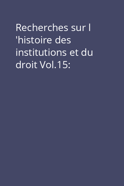 Recherches sur l 'histoire des institutions et du droit Vol.15: