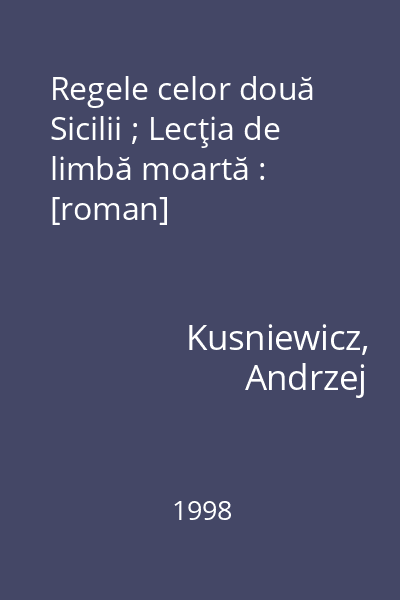 Regele celor două Sicilii ; Lecţia de limbă moartă : [roman]