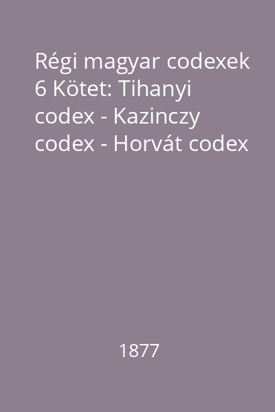 Régi magyar codexek 6 Kötet: Tihanyi codex - Kazinczy codex - Horvát codex