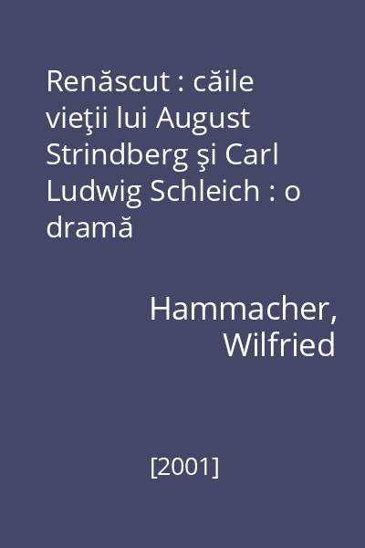 Renăscut : căile vieţii lui August Strindberg şi Carl Ludwig Schleich : o dramă