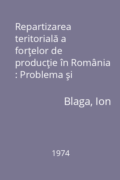 Repartizarea teritorială a forţelor de producţie în România : Problema şi soluţiile ei