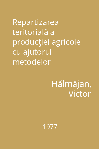 Repartizarea teritorială a producţiei agricole cu ajutorul metodelor economico-matematice