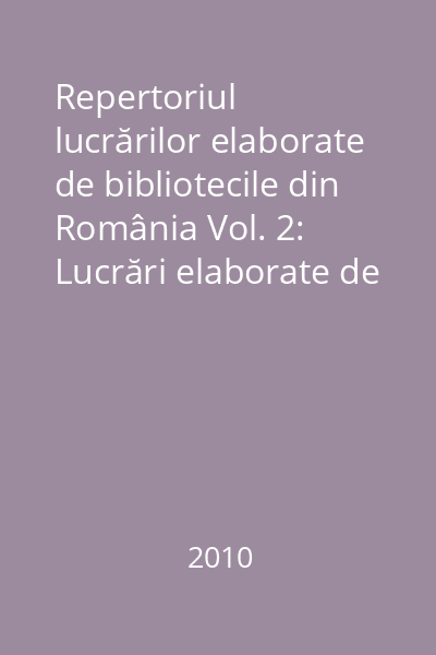 Repertoriul lucrărilor elaborate de bibliotecile din România Vol. 2: Lucrări elaborate de biblioteci universitare