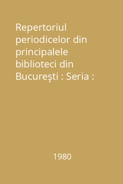 Repertoriul periodicelor din principalele biblioteci din Bucureşti : Seria : Geologie, Geofizică, Geografie, Cartografie-Geodezie