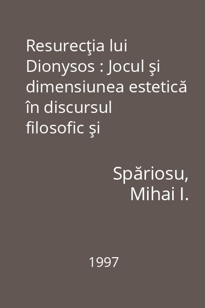 Resurecţia lui Dionysos : Jocul şi dimensiunea estetică în discursul filosofic şi ştiinţific modern