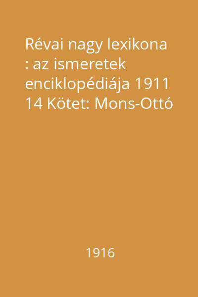 Révai nagy lexikona : az ismeretek enciklopédiája 1911 14 Kötet: Mons-Ottó