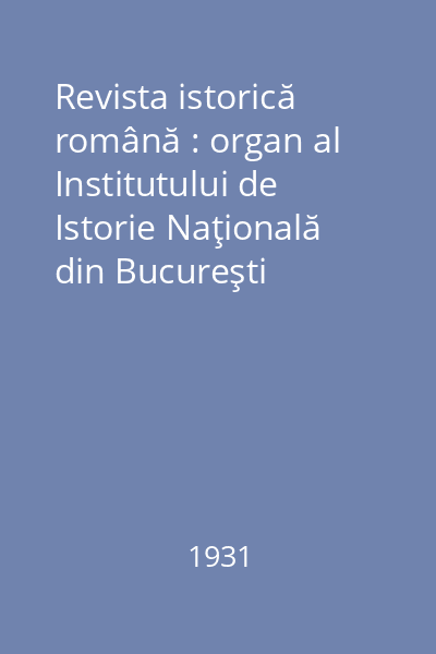 Revista istorică română : organ al Institutului de Istorie Naţională din Bucureşti