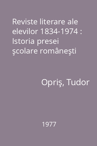 Reviste literare ale elevilor 1834-1974 : Istoria presei şcolare româneşti
