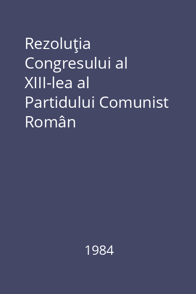 Rezoluţia Congresului al XIII-lea al Partidului Comunist Român
