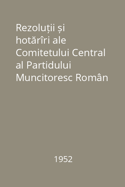 Rezoluții și hotărîri ale Comitetului Central al Partidului Muncitoresc Român  vol. 1 : 1948-1950