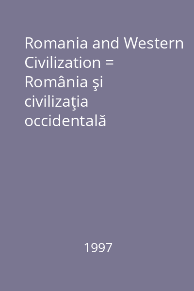 Romania and Western Civilization = România şi civilizaţia occidentală