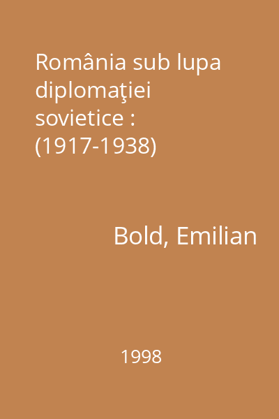 România sub lupa diplomaţiei sovietice : (1917-1938)