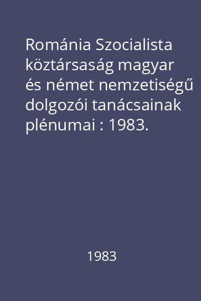 Románia Szocialista köztársaság magyar és német nemzetiségű dolgozói tanácsainak plénumai : 1983. március 30-31.
