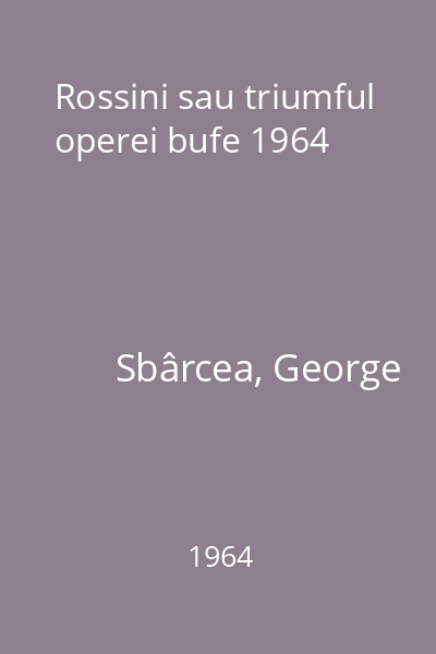 Rossini sau triumful operei bufe 1964