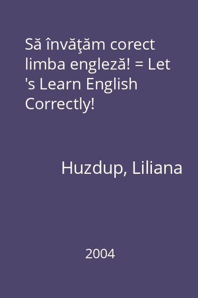 Să învăţăm corect limba engleză! = Let 's Learn English Correctly!