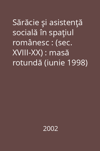 Sărăcie şi asistenţă socială în spaţiul românesc : (sec. XVIII-XX) : masă rotundă (iunie 1998)