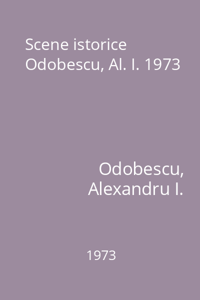 Scene istorice Odobescu, Al. I. 1973