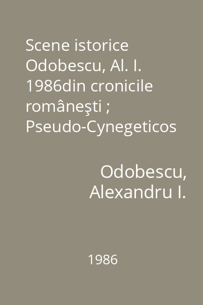 Scene istorice Odobescu, Al. I. 1986din cronicile româneşti ; Pseudo-Cynegeticos