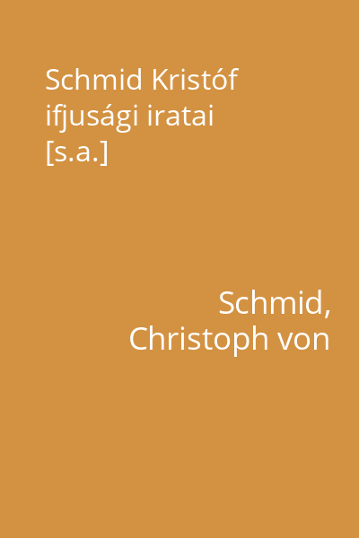 Schmid Kristóf ifjusági iratai [s.a.]