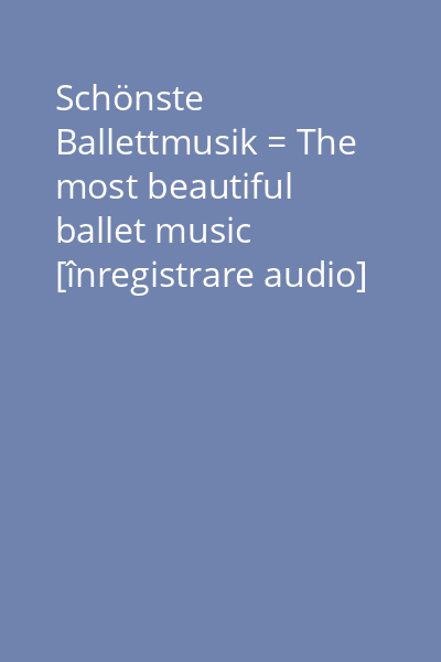 Schönste Ballettmusik = The most beautiful ballet music [înregistrare audio] CD 1: Schwanensee = Swan lake