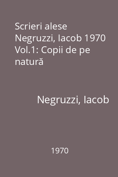 Scrieri alese Negruzzi, Iacob 1970 Vol.1: Copii de pe natură
