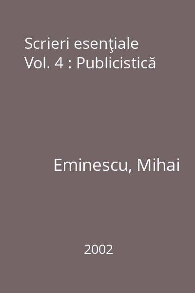 Scrieri esenţiale Vol. 4 : Publicistică