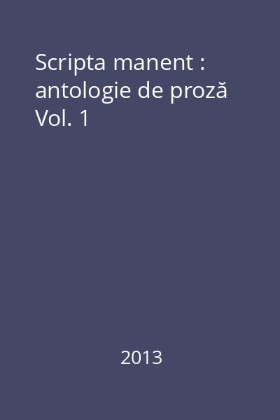 Scripta manent : antologie de proză : Anamarol Vol. 1