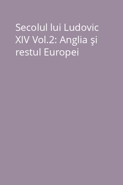 Secolul lui Ludovic XIV Vol.2: Anglia şi restul Europei