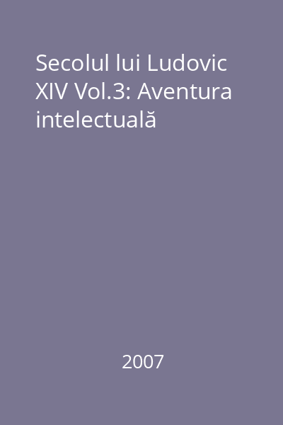 Secolul lui Ludovic XIV Vol.3: Aventura intelectuală
