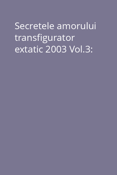 Secretele amorului transfigurator extatic 2003 Vol.3: