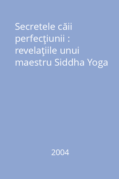 Secretele căii perfecţiunii : revelaţiile unui maestru Siddha Yoga