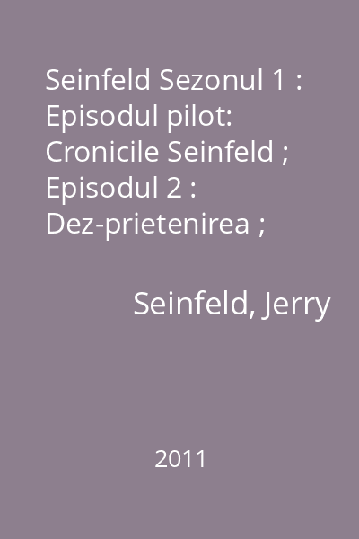 Seinfeld Sezonul 1 : Episodul pilot: Cronicile Seinfeld ; Episodul 2 : Dez-prietenirea ; Episodul 3 : Sub observaţie