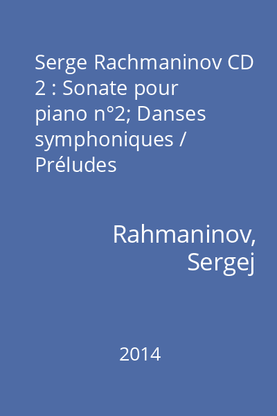 Serge Rachmaninov CD 2 : Sonate pour piano n°2; Danses symphoniques / Préludes