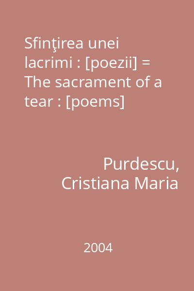 Sfinţirea unei lacrimi : [poezii] = The sacrament of a tear : [poems]