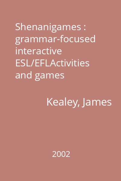 Shenanigames : grammar-focused interactive ESL/EFLActivities and games