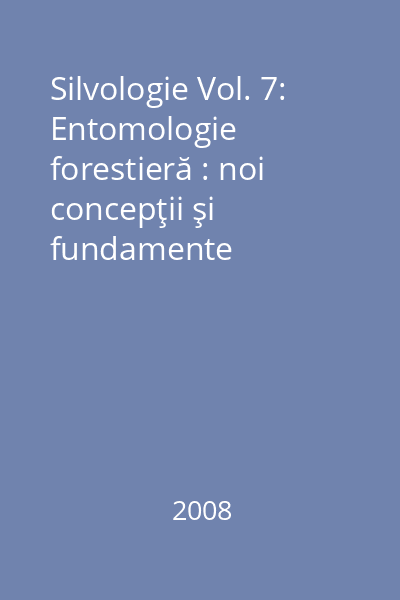 Silvologie Vol. 7: Entomologie forestieră : noi concepţii şi fundamente ştiinţifice