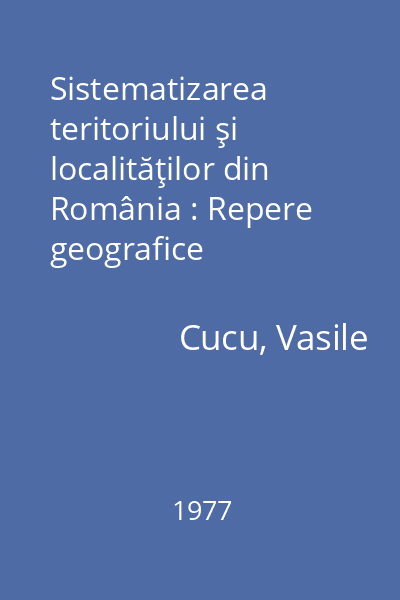Sistematizarea teritoriului şi localităţilor din România : Repere geografice