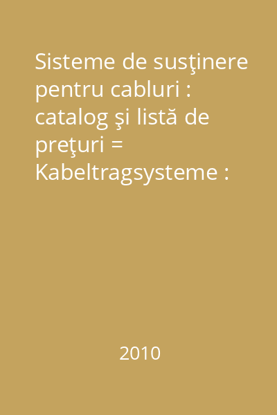 Sisteme de susţinere pentru cabluri : catalog şi listă de preţuri = Kabeltragsysteme : katalog und preisliste = Cable management systems : catalogue and price list [resursă electronică]