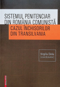 Sistemul penitenciar din România comunistă : cazul închisorilor din Transilvania