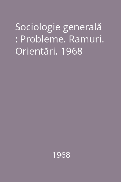 Sociologie generală : Probleme. Ramuri. Orientări. 1968