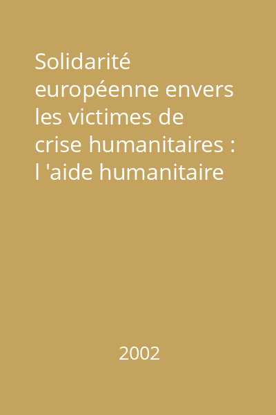 Solidarité européenne envers les victimes de crise humanitaires : l 'aide humanitaire et l 'Union européenne