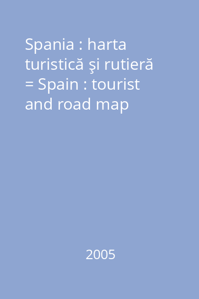 Spania : harta turistică şi rutieră = Spain : tourist and road map