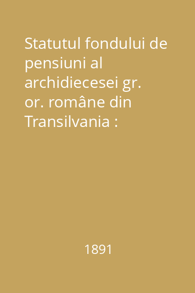 Statutul fondului de pensiuni al archidiecesei gr. or. române din Transilvania : [coligat]