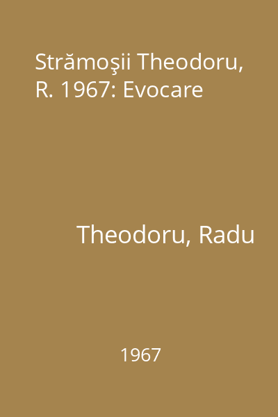 Strămoşii Theodoru, R. 1967: Evocare