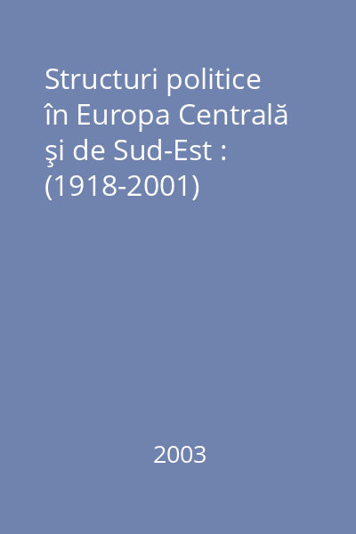 Structuri politice în Europa Centrală şi de Sud-Est : (1918-2001)
