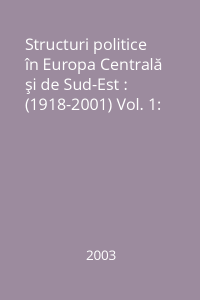 Structuri politice în Europa Centrală şi de Sud-Est : (1918-2001) Vol. 1: