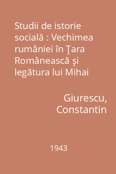 Studii de istorie socială : Vechimea rumâniei în Ţara Românească şi legătura lui Mihai Viteazul. Despre rumâni. Despre boieri.