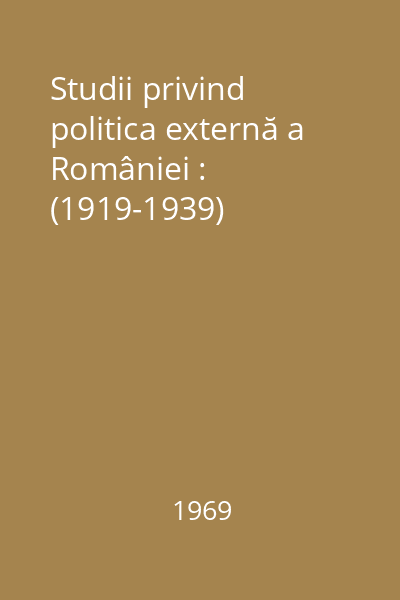 Studii privind politica externă a României : (1919-1939)
