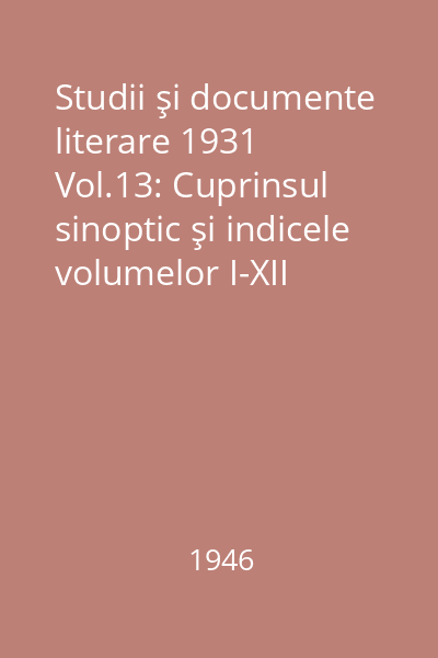 Studii şi documente literare 1931 Vol.13: Cuprinsul sinoptic şi indicele volumelor I-XII
