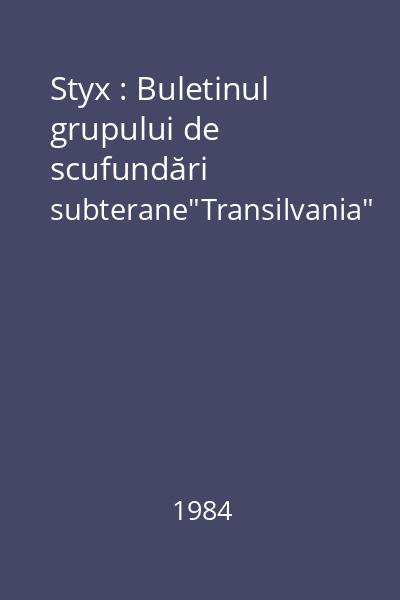 Styx : Buletinul grupului de scufundări subterane"Transilvania"